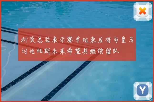 科莫总监表示赛季结束后将与皇马讨论帕斯未来希望其继续留队