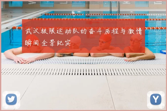 武汉极限运动队的奋斗历程与激情瞬间全景纪实