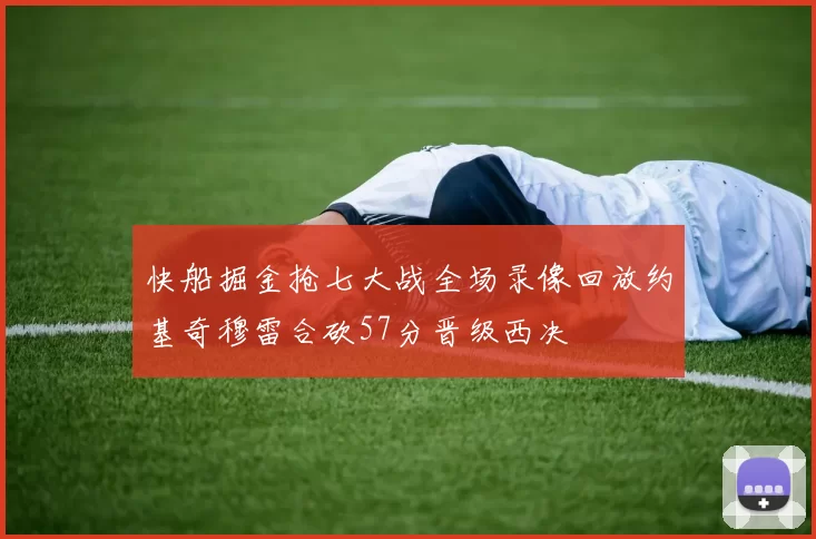 快船掘金抢七大战全场录像回放约基奇穆雷合砍57分晋级西决
