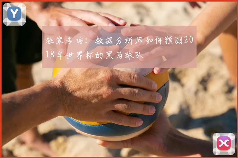 独家专访：数据分析师如何预测2018年世界杯的黑马球队