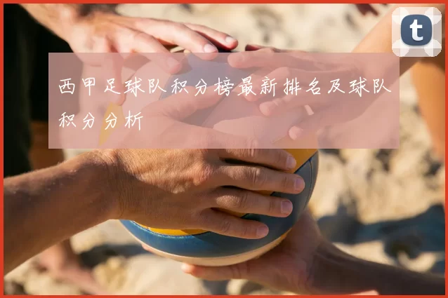 西甲足球队积分榜最新排名及球队积分分析