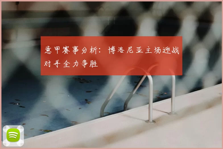 意甲赛事分析:博洛尼亚主场迎战对手全力争胜