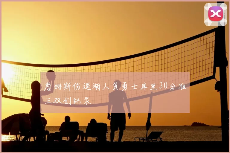 詹姆斯伤退湖人负勇士库里30分准三双创纪录