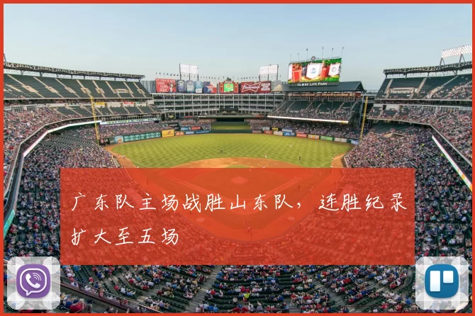 广东队主场战胜山东队，连胜纪录扩大至五场