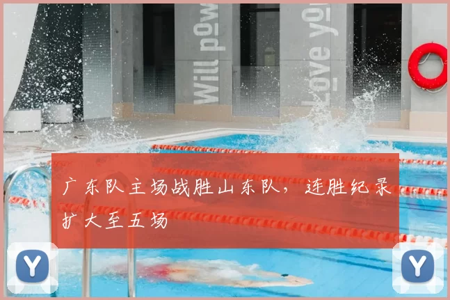 广东队主场战胜山东队,连胜纪录扩大至五场