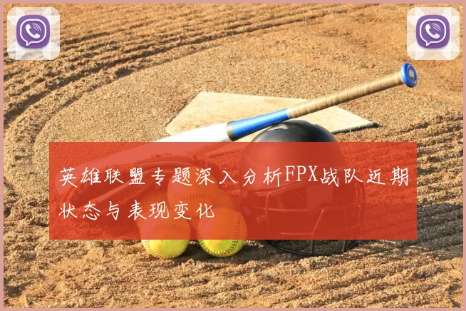 英雄联盟专题深入分析FPX战队近期状态与表现变化