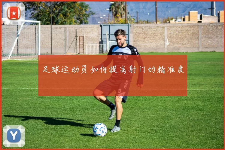 足球运动员如何提高射门的精准度
