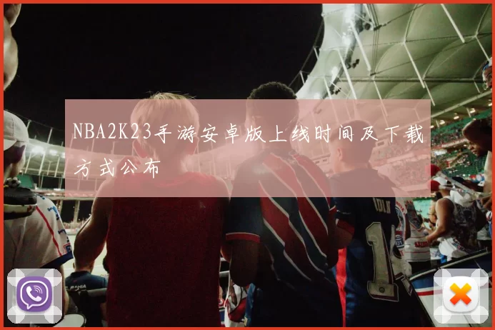 NBA2K23手游安卓版上线时间及下载方式公布