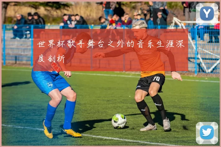 世界杯歌手舞台之外的音乐生涯深度剖析