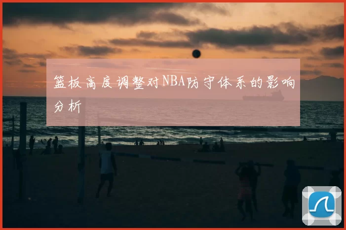 篮板高度调整对NBA防守体系的影响分析