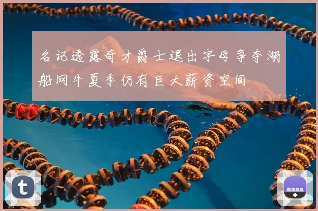 名记透露奇才爵士退出字母争夺湖船网牛夏季仍有巨大薪资空间