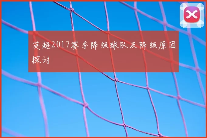 英超2017赛季降级球队及降级原因探讨