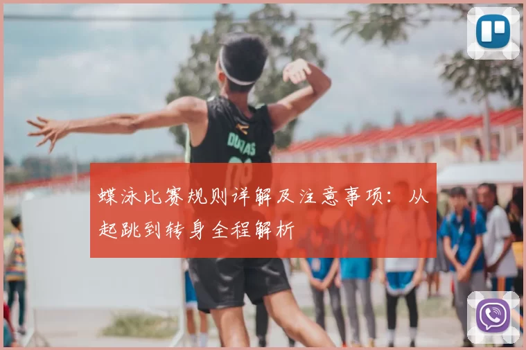 蝶泳比赛规则详解及注意事项:从起跳到转身全程解析