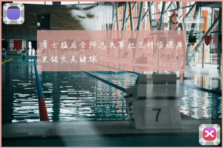勇士猛龙会师总决赛杜兰特伤退库里错失关键球