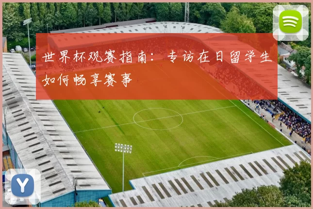 世界杯观赛指南:专访在日留学生如何畅享赛事