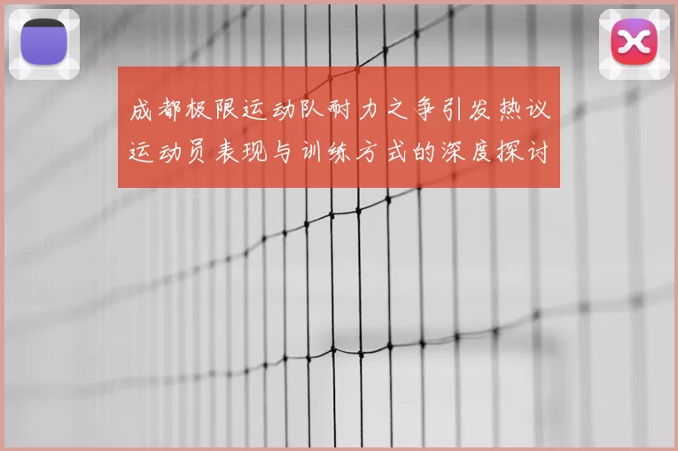 成都极限运动队耐力之争引发热议运动员表现与训练方式的深度探讨